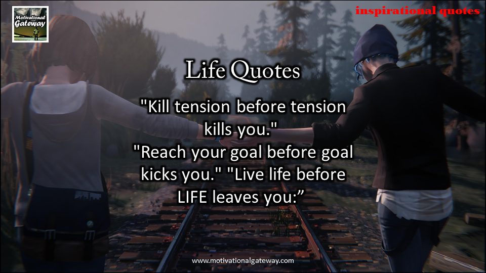Inspirational quotes on Life!! Kill tension before tension kill you,Reach your goal before goal kick you,Live life before life lives you,,