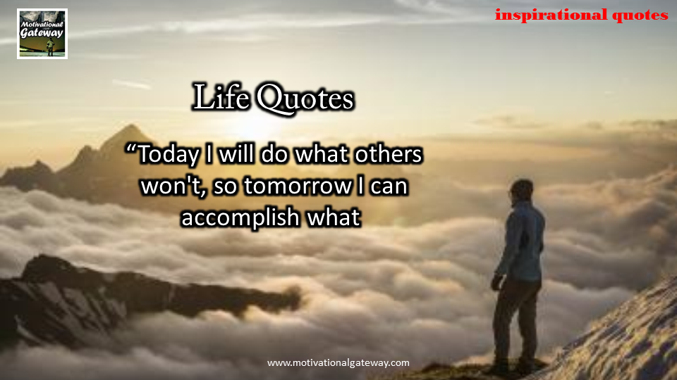 Today i will do what others,won't,so tomorrow i can accomplish what..