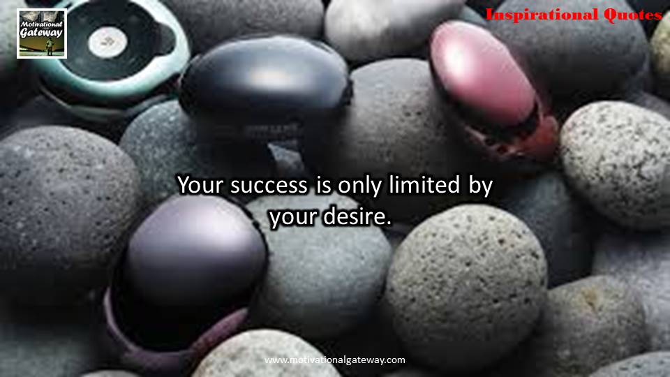 Inspirational quotes on life !! Your success is only limited by your desire.
