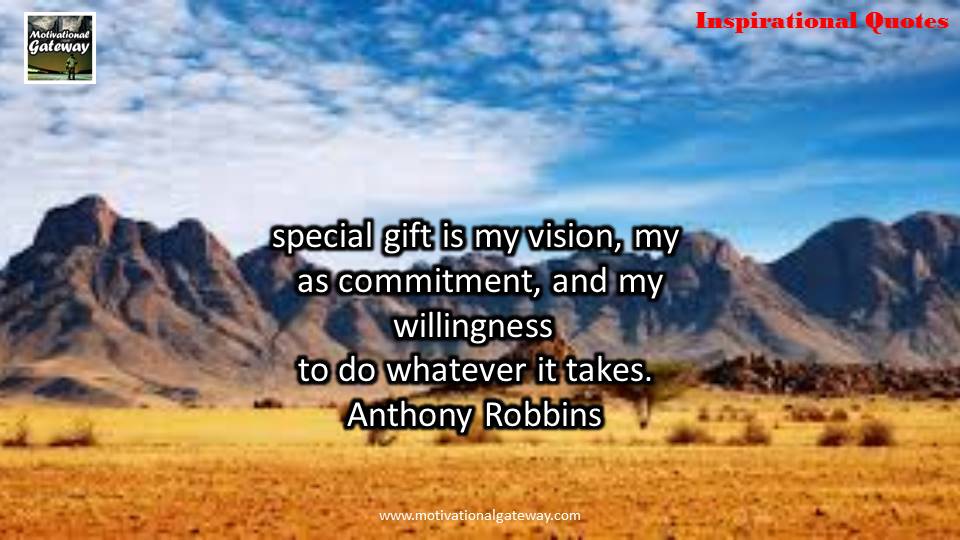 Inspirational quotes on life !! Special gift is my vision,my as commitment ,and my willingness to do whatever it takes,Anthony Robbins