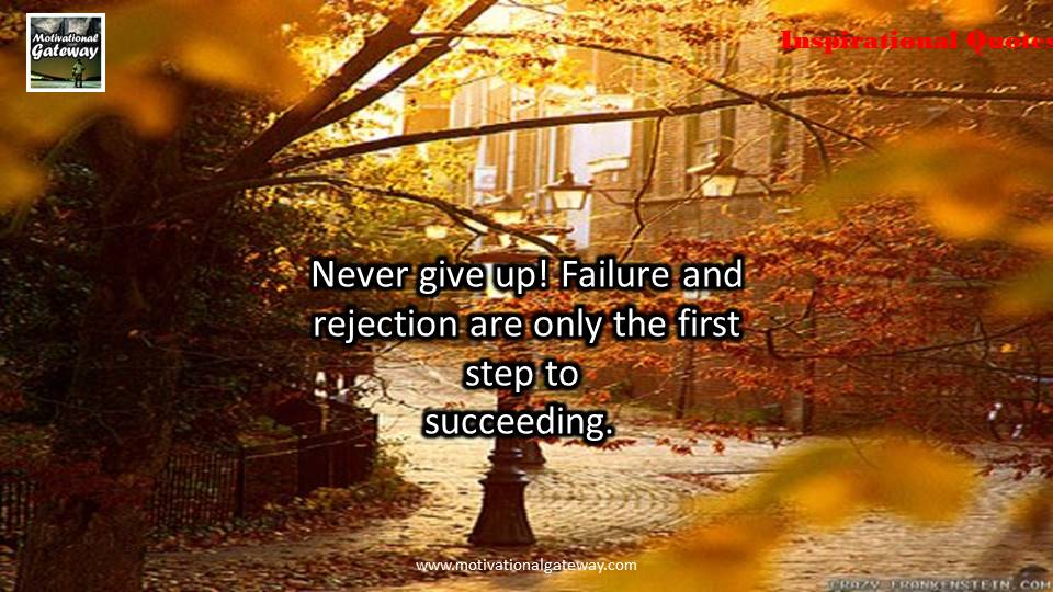 Inspirational quotes on life !! Never give up ,Failure and rejection are only the first step to succeeding