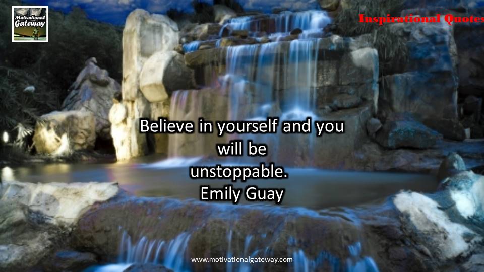 Believe in yourself and you will be unstoppable .Emily Guay 