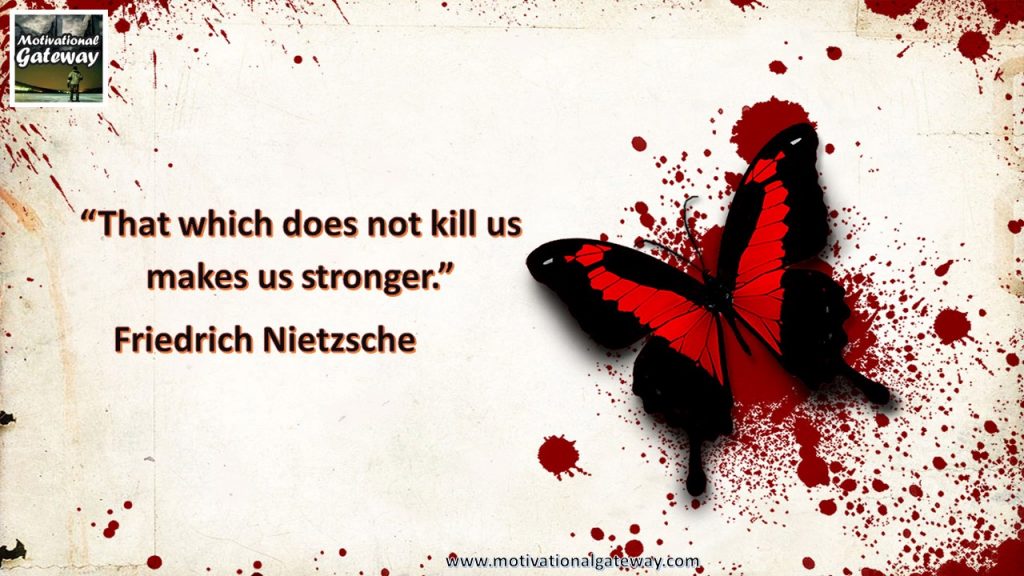 "That which does not kill us makes us stronger"